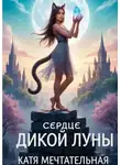 Катя Мечтательная - Сердце Дикой Луны