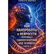 Постер книги Как нанороботы и нейросети перепишут биологический код человека (Часть 1)