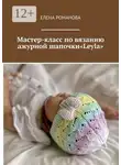 Елена Романова - Мастер-класс по вязанию ажурной шапочки «Leyla»
