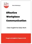 Elena Nikolskaya - Effective Workplace Communication. Clear English for Daily Work