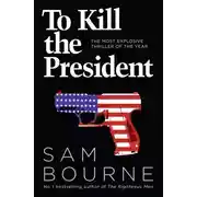 Постер книги To Kill the President: The most explosive thriller of the year