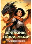 Валентина Осколкова - Драконы, твари, люди. Часть 4: Синхронизация