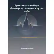 Постер книги Архитектура выбора: Фьючерсы, опционы и путь к себе