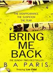 Бернадетт Пэрис - Bring Me Back: The gripping Sunday Times bestseller now with an explosive new ending!