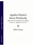 John Curran - Agatha Christie’s Secret Notebooks: Fifty Years of Mysteries in the Making - Includes Two Unpublished Poirot Stories