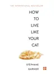 Стефан Гарнье - How to Live Like Your Cat