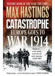 Макс Хейстингс - Catastrophe: Europe Goes to War 1914