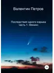 Валентин Петров - Последствия одного взрыва. Часть 1. Феникс