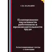 Постер книги Планирование численности работников и производительности труда. Аттестационные тесты с ответами