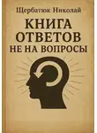 Николай Щербатюк - Книга Ответов не на Вопросы