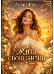 Лилия Роуз - Жить свою жизнь