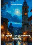 Александр Абросимов - Старый город, вечная любовь