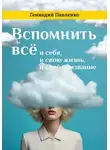 Геннадий Павленко - Вспомнить всё: и себя, и свою жизнь, и своё призвание