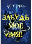 Анна Гринь - Забудь мое имя!