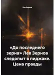 Лев Зернов - «До последнего зерна» Лев Зернов следопыт в пиджаке. Цена правды