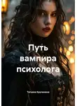 Татьяна Кручинина - Путь вампира психолога
