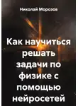 Николай Морозов - Как научиться решать задачи по физике с помощью нейросетей