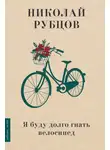 Николай Рубцов - Я буду долго гнать велосипед