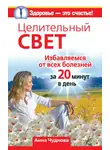 Анна Чуднова - Целительный свет. Избавляемся от всех болезней за 20 минут в день