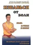 Анатолий Ситель - Избавься от боли. Боль в руках и ногах
