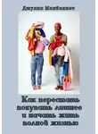 Джулия Макбеннет - Как перестать покупать лишнее и начать жить полной жизнью