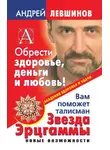 Андрей Левшинов - Обрести здоровье, деньги и любовь! Вам поможет талисман Звезда Эрцгаммы