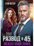 Уля Ветер - Развод в 45. Между нами точка