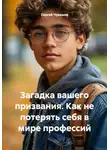 Сергей Чувашов - Загадка вашего призвания. Как не потерять себя в мире профессий