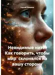 Сергей Чувашов - Невидимые нити. Как говорить, чтобы мир склонялся на вашу сторону