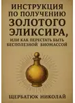 Николай Щербатюк - Инструкция по получению Золотого Эликсира, или как перестать быть бесполезной биомассой