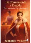 Alexander Volkov - De Conveniente a Elegida: Psicología del Valor Femenino