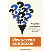 Постер книги Искусство вопросов: Рецепты успешного взаимодействия с ChatGPT