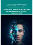 Александр Карачаров - Цифровой разум: Инструкция по выживанию в мире технологий