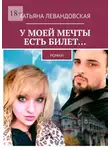 Татьяна Левандовская - У моей мечты есть билет… Роман