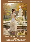 Мария Рутницкая - Капризная реликвия, или Как помочь призраку