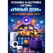 Постер книги Установка и настройка системы «умный дом» на базе xiaomi и яндекс алисы