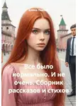 Елена Лыкова - Все было нормально. И не очень. Сборник рассказов и стихов