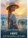 Алла Гореликова - Море для ведьмы с детьми
