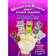 Постер книги Мышка и кошка живут в моей ладошке. A CAT AND A MOUSE LIVE IN MY PALM IN A HOUSE. Веселые рифмовки, считалки и скороговорки для детей на английском языке