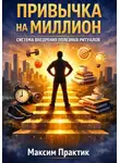 Максим Практик - Привычка на миллион. Система внедрения полезных ритуалов