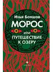 Илья Бояшов - Морос, или Путешествие к озеру