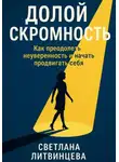 Светлана Литвинцева - Долой скромность. Как преодолеть неуверенность и начать продвигать себя
