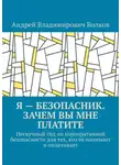 Андрей Волков - Я – безопасник. Зачем вы мне платите. Нескучный гид по корпоративной безопасности для тех, кто её нанимает и оплачивает