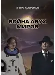 Игорь Ковриков - Война двух миров