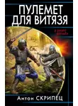 Антон Скрипец - Пулемет для витязя
