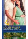 Louise Fuller - Kidnapped For The Tycoon's Baby