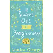 Постер книги The Secret Art of Forgiveness: A feel good romance about coming home and moving on