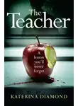 Katerina Diamond - The Teacher: A shocking and compelling new crime thriller – NOT for the faint-hearted!