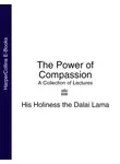 Далай-лама XIV - The Power of Compassion: A Collection of Lectures