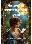 Яна Александрова - Четверть луны в моей кухне